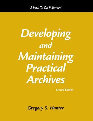 Developing and maintaining practical archives : a how-to-do-it manual