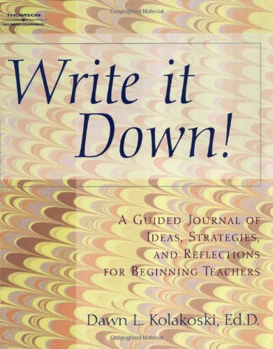 Write it down! : a guided journal of ideas, strategies, and reflections for beginning teachers