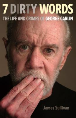 Seven dirty words : the life and crimes of George Carlin