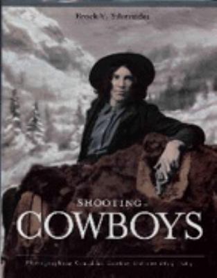 Shooting cowboys : photographing Canadian cowboy culture, 1875-1965