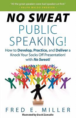 No sweat public speaking! : how to develop, practice, and deliver a knock your socks off presentation with no sweat!