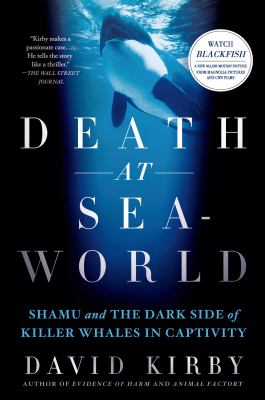 Death at SeaWorld : Shamu and the dark side of killer whales in captivity