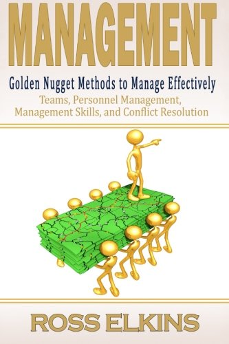 Management : golden nugget methods to manage effectively: teams, personnel management, management skills, and conflict resolution