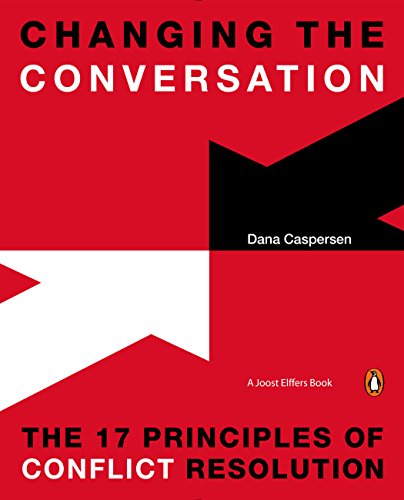 Changing the conversation : the 17 principles of conflict resolution