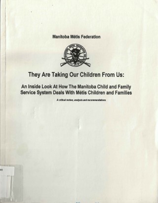 They are taking our children from us : an inside look at how the Manitoba Child and Family Service system deals with Métis children and families : a critical review, analysis and recommendations