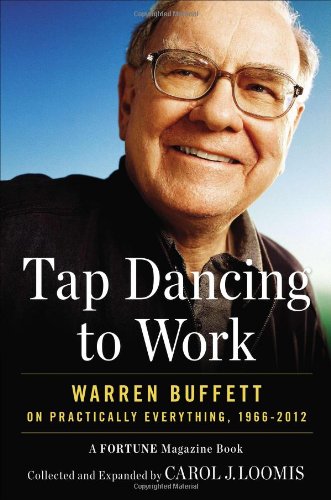 Tap dancing to work : Warren Buffett on practically everything, 1966-2012 : a Fortune magazine book