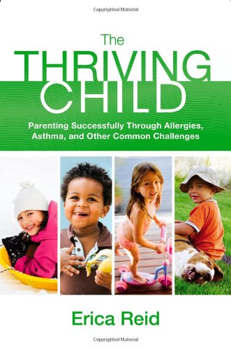 The thriving child : parenting successfully through allergies, asthma, and other common challenges