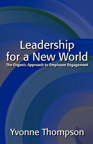 Leadership for a new world : the organic approach to employee engagement