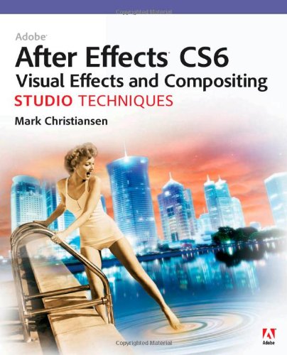 Adobe After Effects CS6 : visual effects and compositing : studio techniques