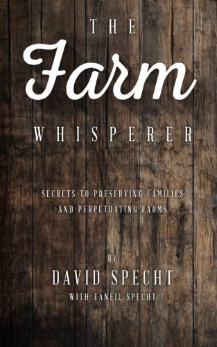 The farm whisperer : secrets of preserving families and perpetuating farms