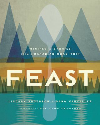 Feast : recipes and stories from a Canadian road trip