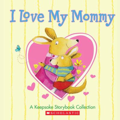I love my mommy : a Keepsake storybook collection