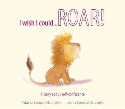 I wish I could-- roar! : a story about self-confidence