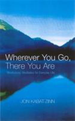 Wherever you go, there you are : mindfulness meditation for everyday life