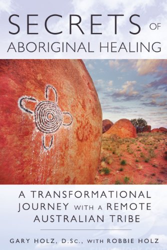 Secrets of Aboriginal healing : a physicist's journey with a remote Australian tribe