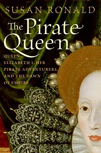 The pirate queen : Queen Elizabeth I, her merchant adventures, and the dawn of empire