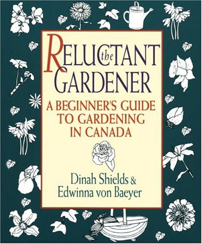 The reluctant gardener : a beginner's guide to gardening in Canada