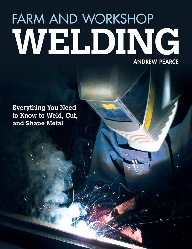 Farm and workshop welding : everything you need to know to weld, cut, and shape metal