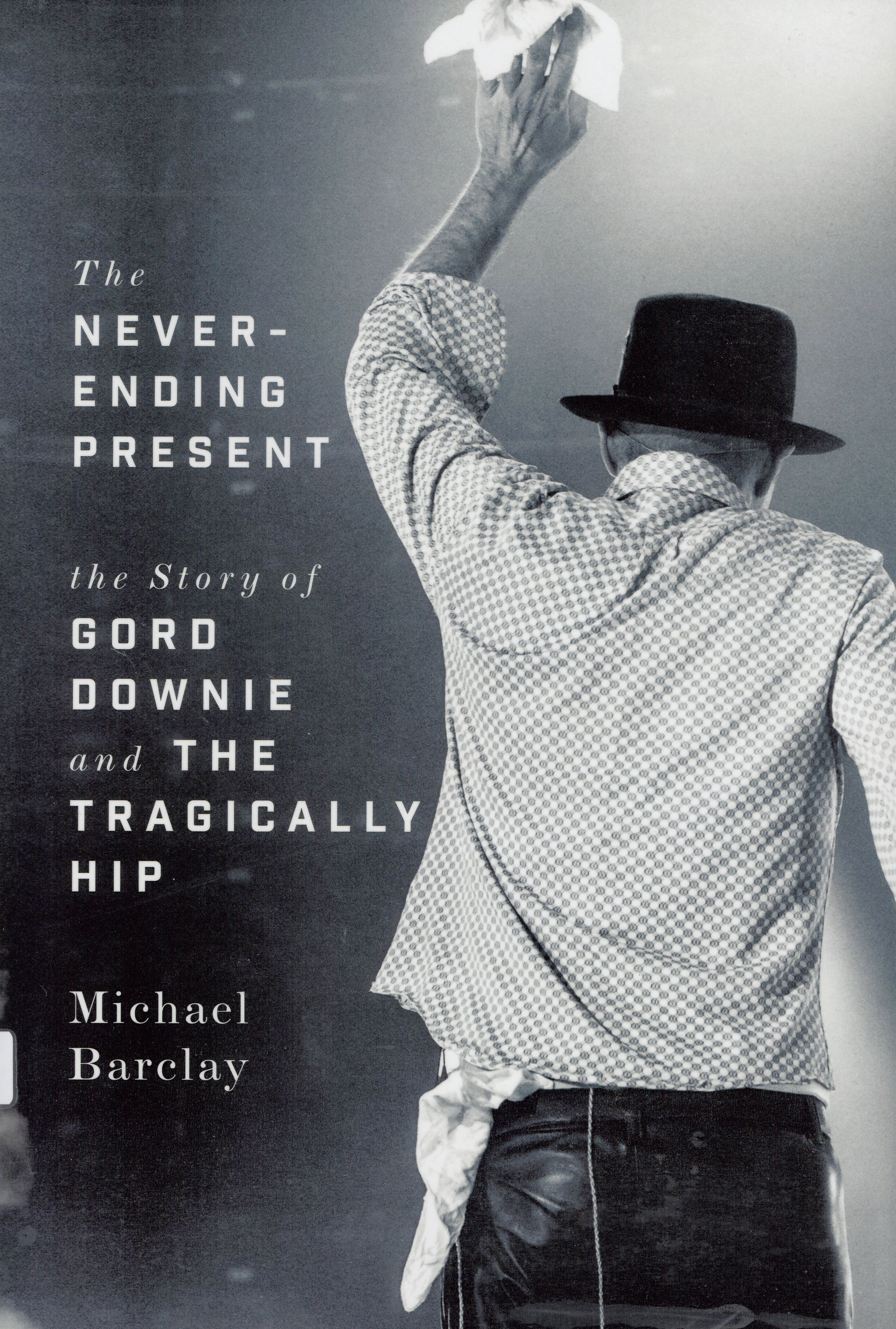 The never-ending present : the story of Gord Downie and the Tragically Hip