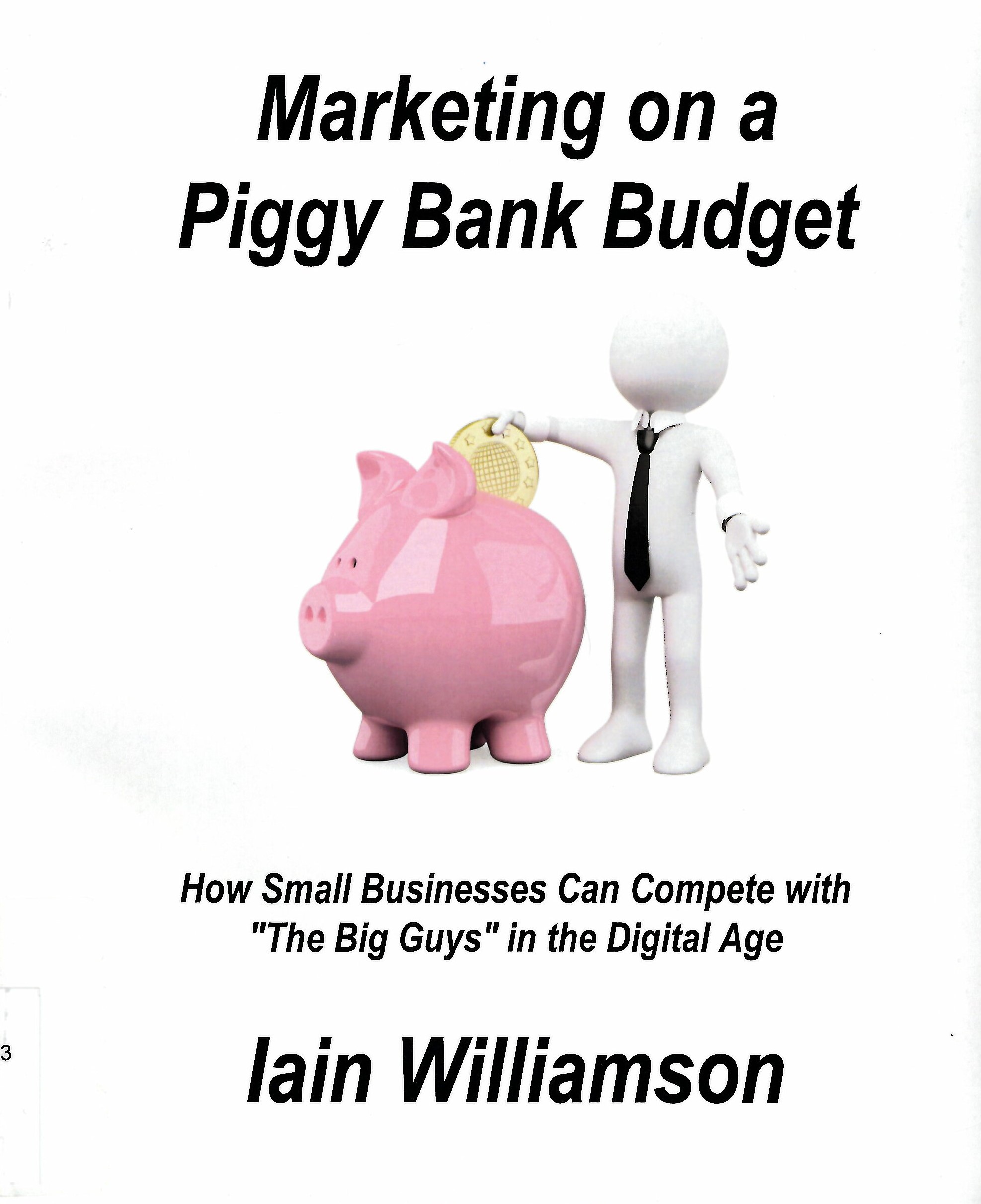 Marketing on a piggy bank budget : how small business can compete with "the big guys" in the digital age