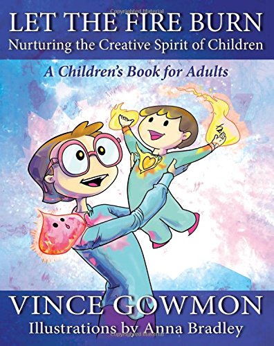 Let the fire burn : nurturing the creative spirit of children : a children's book for adults