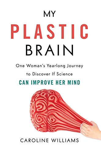 My plastic brain : one woman's yearlong journey to discover if science can improve her mind