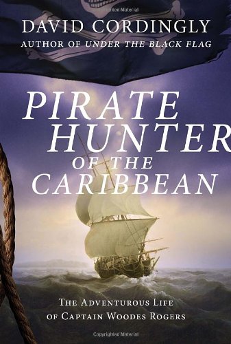 Pirate hunter of the Caribbean : the adventurous life of Captain Woodes Rogers