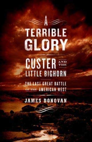 A terrible glory : Custer and the Little Bighorn -- the last great battle of the American West