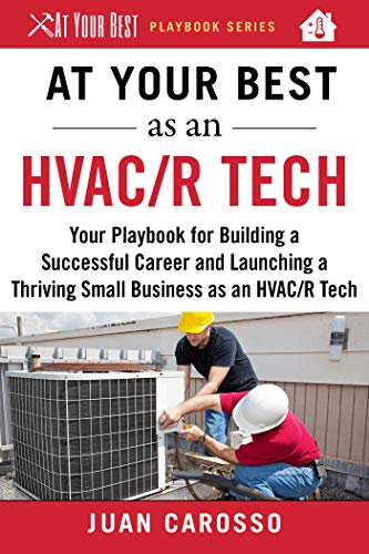 At your best as an HVAC/R tech : your playbook for building a successful career and launching a thriving small business as an HVAC/R technician