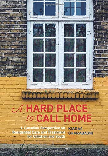 A hard place to call home : a Canadian perspective on residential care and treatment for children and youth