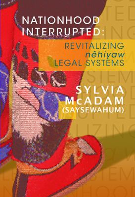 Nationhood interrupted : revitalizing nehiyaw legal systems