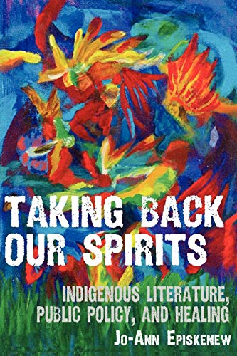 Taking back our spirits : Indigenous literature, public policy, and healing