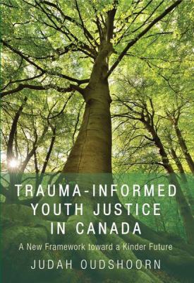 Trauma-informed youth justice in Canada : a new framework toward a kinder future