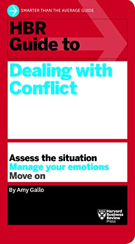HBR guide to dealing with conflict : assess the situation, manage your emotions, move on