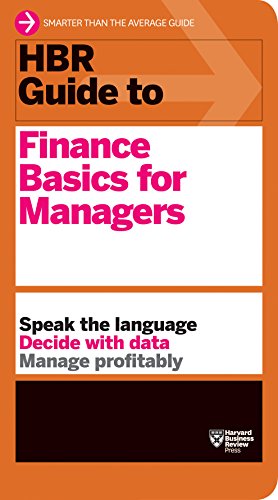 HBR guide to finance basics for managers : speak the language, decide with data, manage profitably