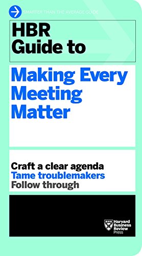 HBR guide to making every meeting matter : craft a clear agenda, tame troublemakers, follow through