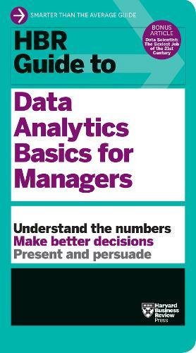 HBR guide to data analytics basics for managers : understand the numbers, make better decisions, present and persuade
