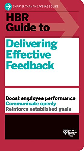 HBR guide to delivering effective feedback : boost employee performance, communicate openly, reinforce established goals