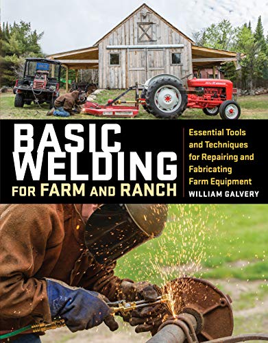 Basic welding for farm and ranch : essential tools and techniques for repairing and fabricating farm equipment