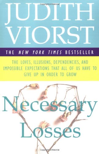 Necessary losses : the loves, illusions, dependencies, and impossible expectations that all of us have to give up in order to grow