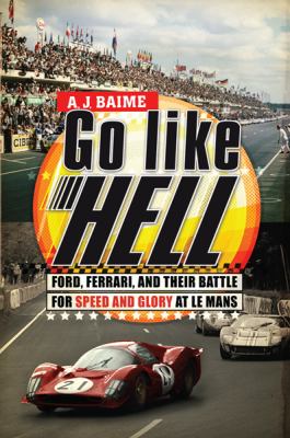 Go like hell : Ford, Ferrari, and their battle for speed and glory at Le Mans