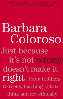 Just because it's not wrong doesn't make it right : from toddlers to teens, teaching kids to think and act ethically