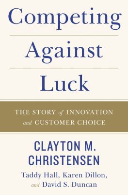 Competing against luck : the story of innovation and customer choice