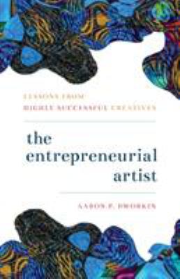 The entrepreneurial artist : lessons from highly successful creatives