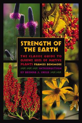 Strength of the earth : the classic guide to Ojibwe uses of native plants