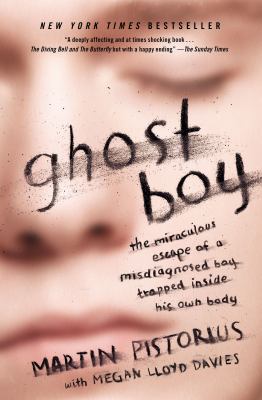 Ghost boy : the miraculous escape of a misdiagnosed by trapped inside his own body