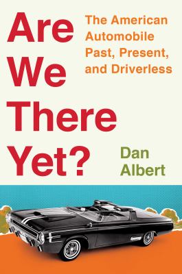 Are we there yet? : the American automobile, past, present, and driverless