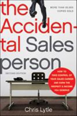 The accidental salesperson : how to take control of your sales career and earn the respect and income you deserve