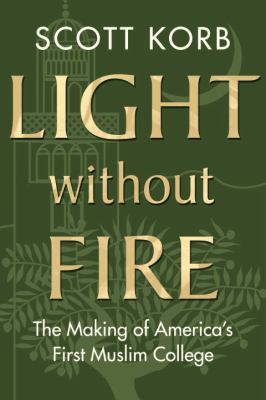 Light without fire : the making of America's first Muslim college