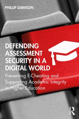 Defending assessment security in a digital world : preventing e-cheating and supporting academic integrity in higher education